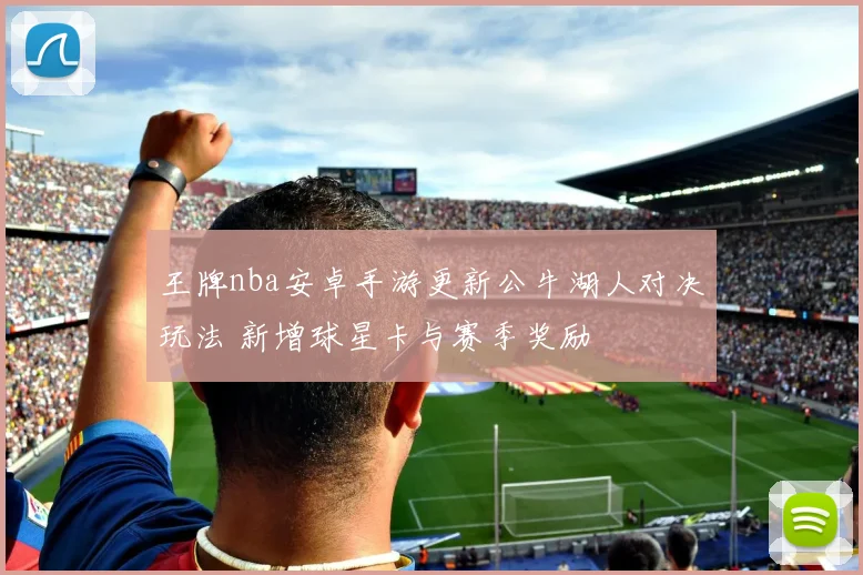 王牌nba安卓手游更新公牛湖人对决玩法 新增球星卡与赛季奖励