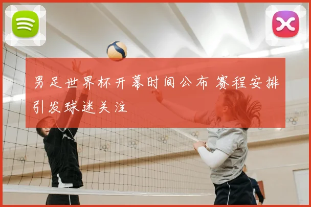 男足世界杯开幕时间公布 赛程安排引发球迷关注
