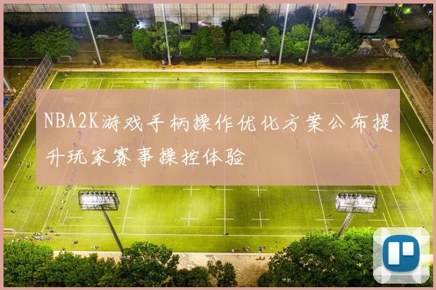 NBA2K游戏手柄操作优化方案公布提升玩家赛事操控体验