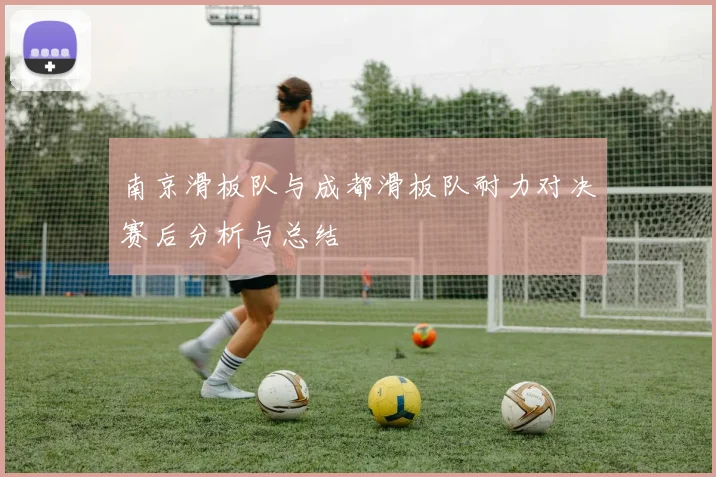 南京滑板队与成都滑板队耐力对决赛后分析与总结