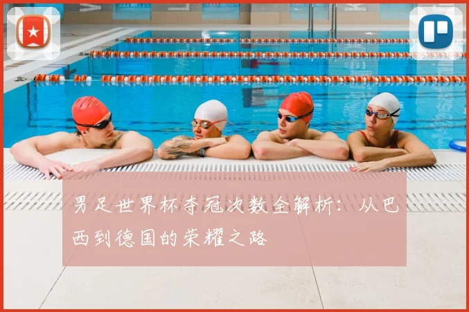 男足世界杯夺冠次数全解析：从巴西到德国的荣耀之路