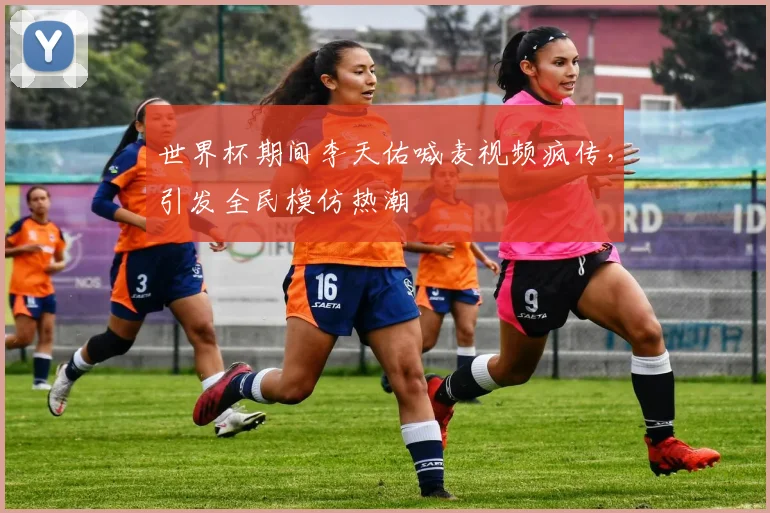 世界杯期间李天佑喊麦视频疯传，引发全民模仿热潮
