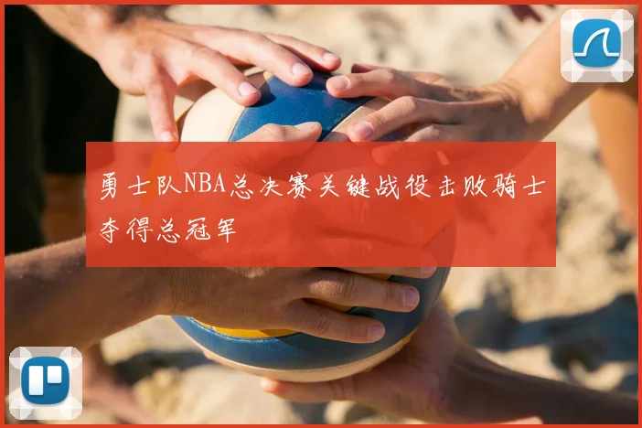 勇士队NBA总决赛关键战役击败骑士夺得总冠军