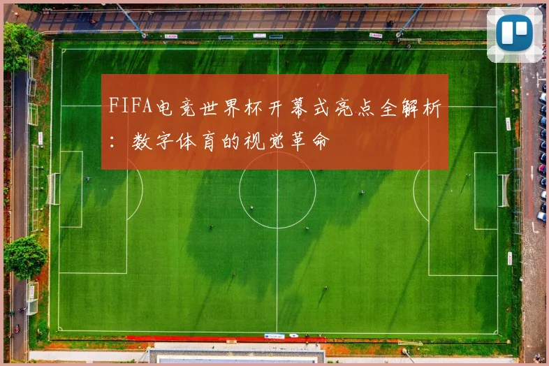 FIFA电竞世界杯开幕式亮点全解析：数字体育的视觉革命
