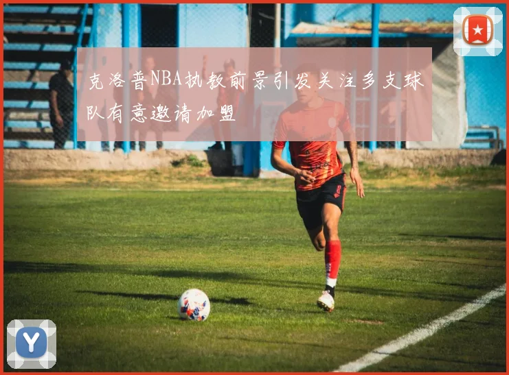 克洛普NBA执教前景引发关注多支球队有意邀请加盟
