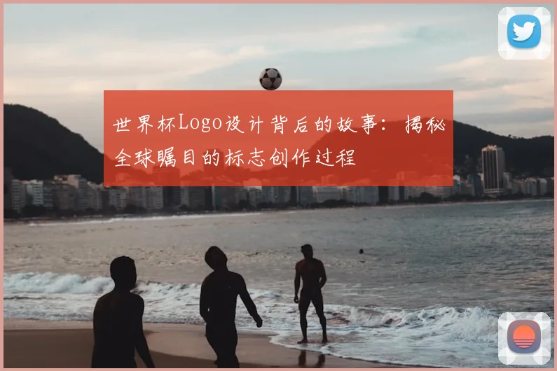 世界杯Logo设计背后的故事：揭秘全球瞩目的标志创作过程