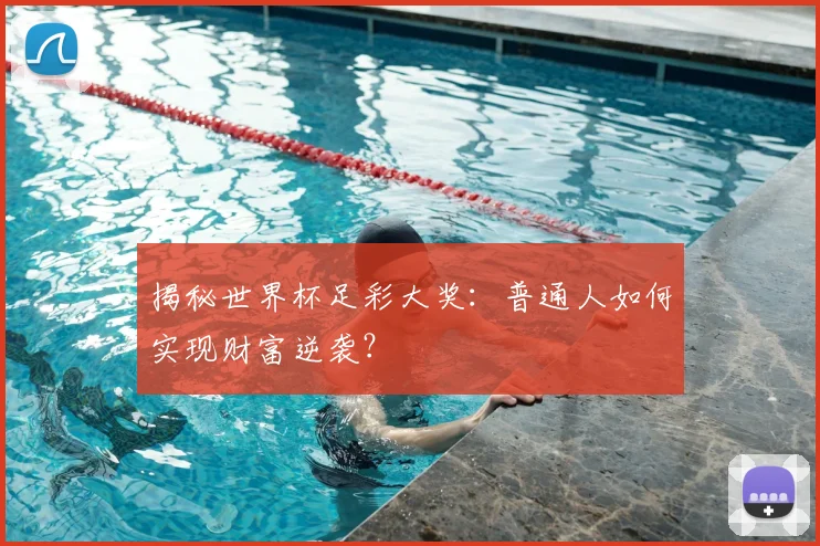 揭秘世界杯足彩大奖：普通人如何实现财富逆袭？