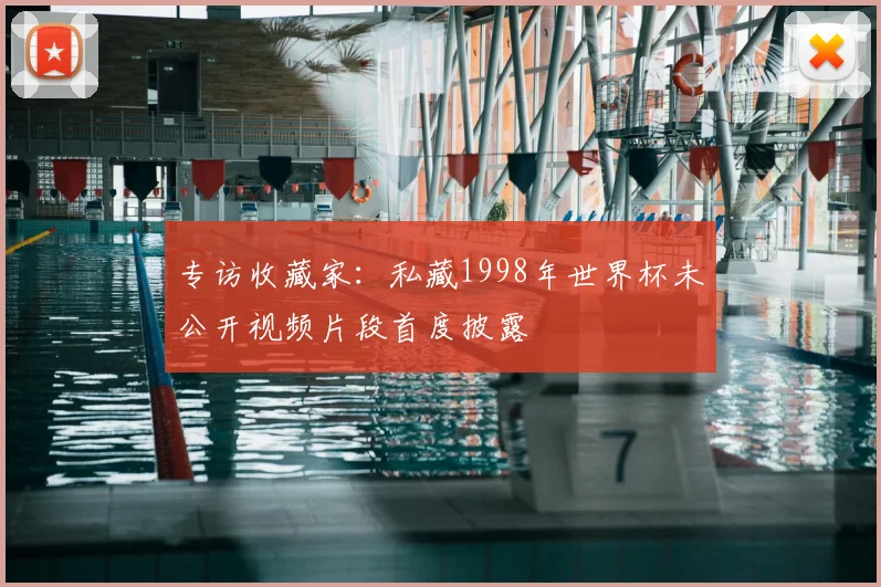 专访收藏家：私藏1998年世界杯未公开视频片段首度披露