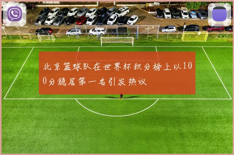 北京篮球队在世界杯积分榜上以100分稳居第一名引发热议